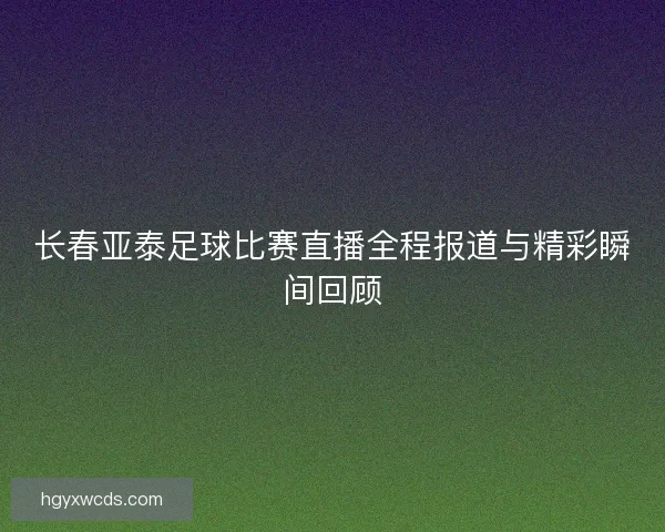 长春亚泰足球比赛直播全程报道与精彩瞬间回顾