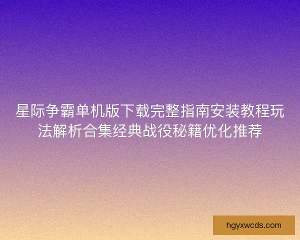 星际争霸单机版下载完整指南安装教程玩法解析合集经典战役秘籍优化推荐 星际争霸单机版下载完整指南安装教程玩法解析合集经典战役秘籍优化推荐