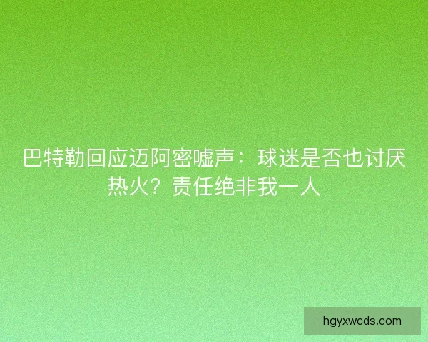 巴特勒回应迈阿密嘘声：球迷是否也讨厌热火？责任绝非我一人